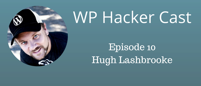 WP HackerCast – Episode 10 – Hugh Lashbrooke – The WordPress Community